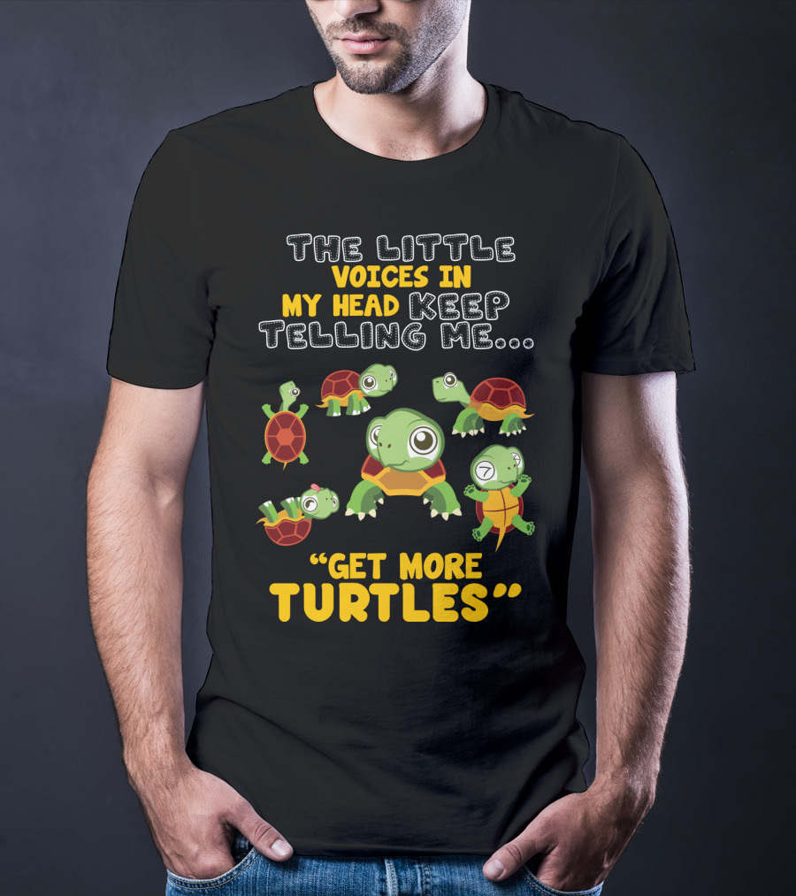 The Little Voices IN My Head Keep Telling ME Get More Turtles T-Shirt