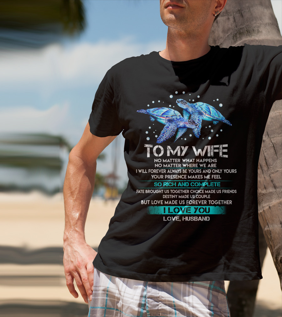 To My Wife No Matter What Happens Forever Yours So Rich And Complete I Love You Love Husband T-Shirt