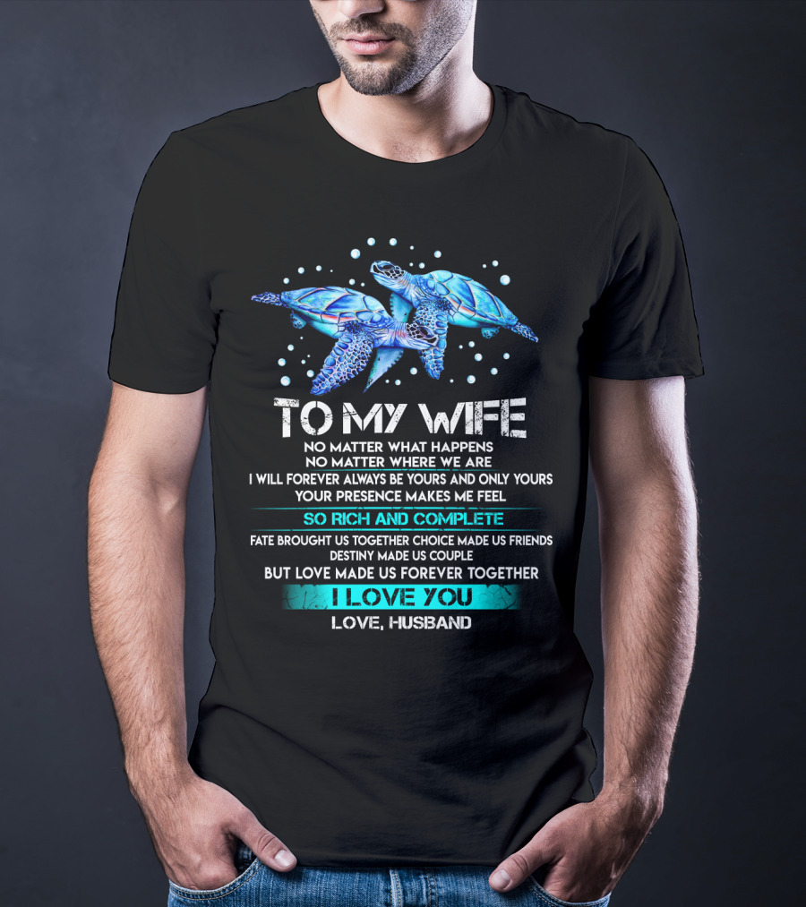 To My Wife No Matter What Happens Forever Yours So Rich And Complete I Love You Love Husband T-Shirt