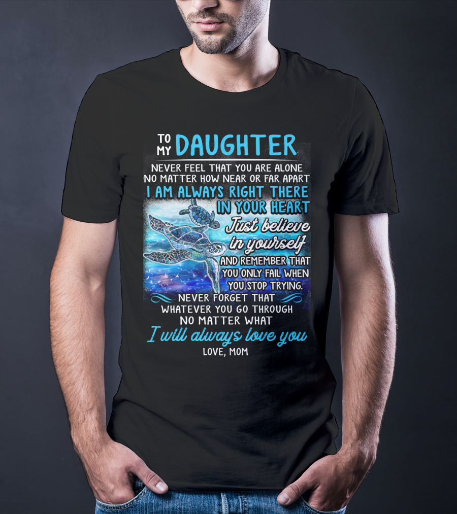 To My Daughter I Am Always Right There Never Forget I Will Always Love You T-Shirt