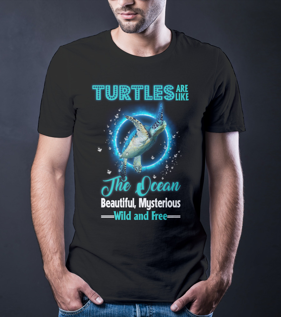 Turtles Are Like The Ocean Beautiful Mysterious Wild And Free T-Shirt