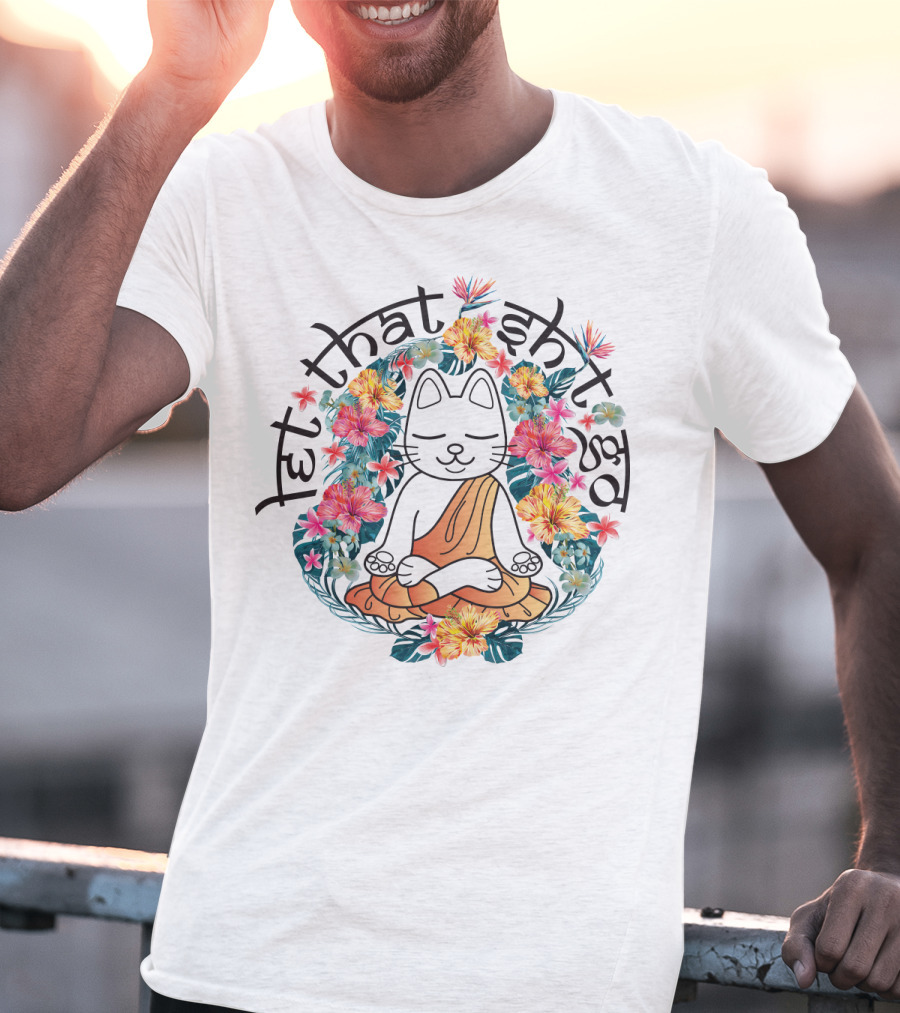 Cat Meditation Let That Sh*t Go Floral Peaceful Vibe T-Shirt