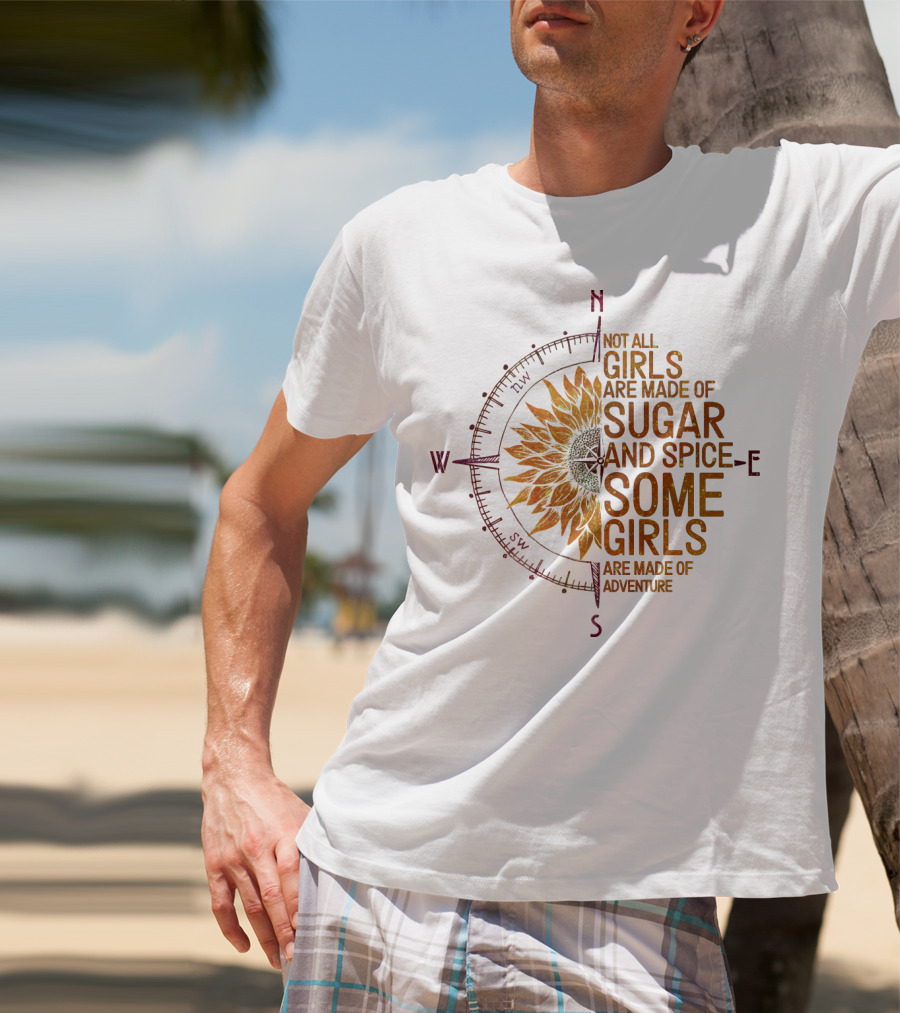 Not All Girls Are Made Of Sugar And Spice Some Girls Are Made Of Adventure Compass Sunflower T-Shirt