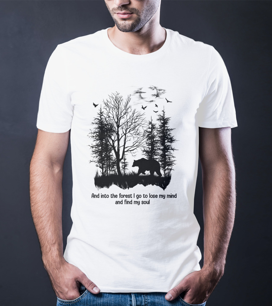 And Into The Forest I Go To Lose My Mind And Find My Soul Bear Trees Birds T-Shirt