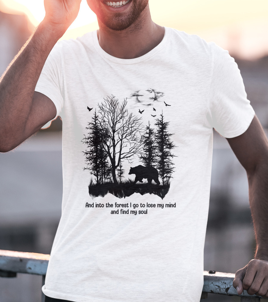 And Into The Forest I Go To Lose My Mind And Find My Soul Bear Trees Birds T-Shirt