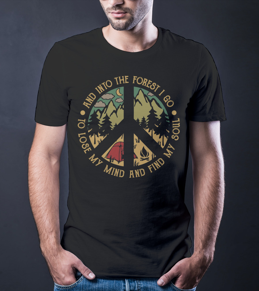 And Into The Forest I Go To Lose My Mind And Find My Soul Camping Peace T-Shirt