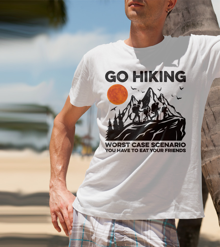 Go Hiking Worst Case Scenario You Have To Eat Your Friends T-Shirt