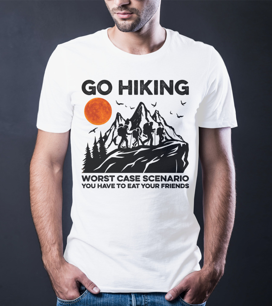 Go Hiking Worst Case Scenario You Have To Eat Your Friends T-Shirt