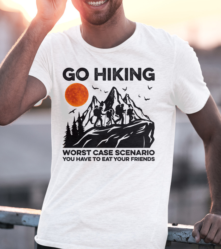 Go Hiking Worst Case Scenario You Have To Eat Your Friends T-Shirt