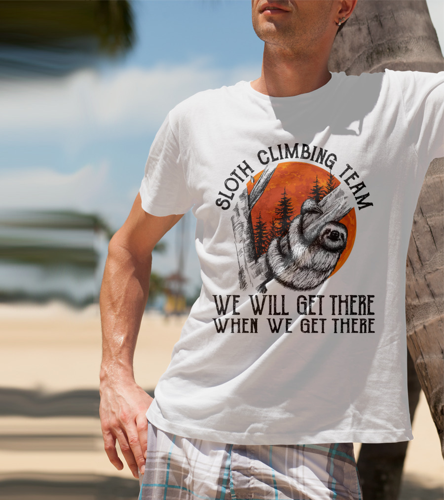 Sloth Climbing Team We Will Get There When We Get There T-Shirt