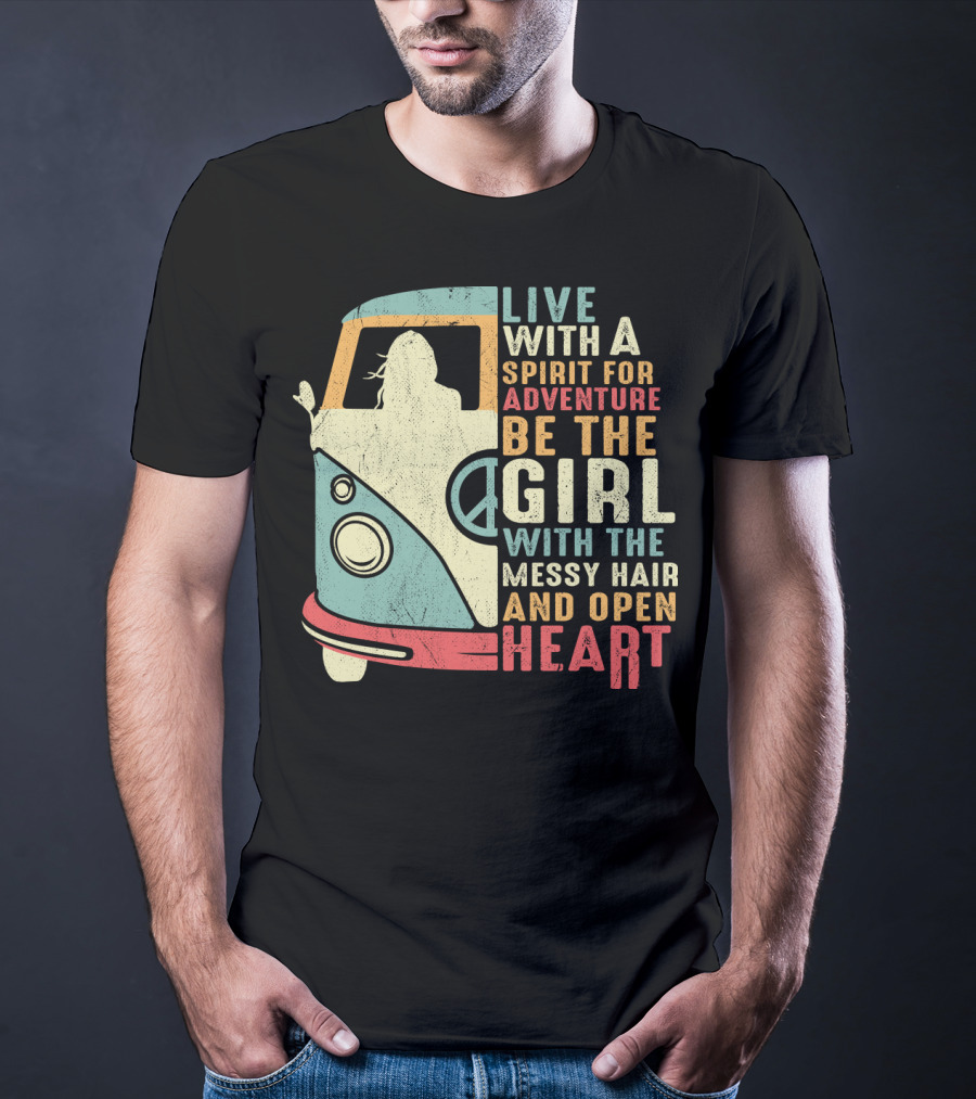 Live With A Spirit For Adventure Be The Girl With The Messy Hair And Open Heart T-Shirt