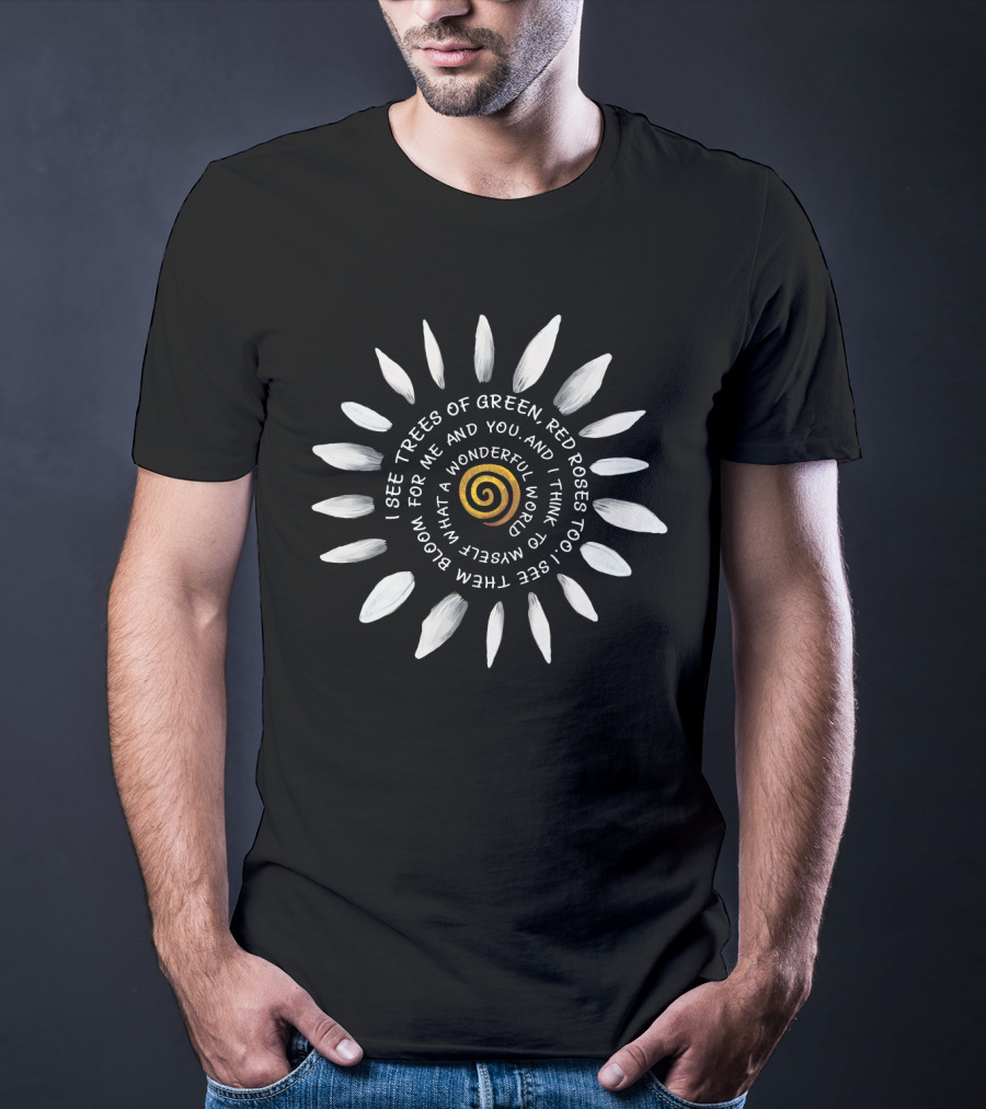 I See Trees Of Green Red Roses Too What A Wonderful World Sunburst HP01 T-Shirt
