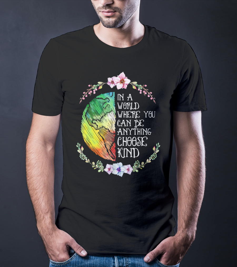 In A World Where You Can Be Anything Choose Kind Rainbow Earth Floral Motif T-Shirt