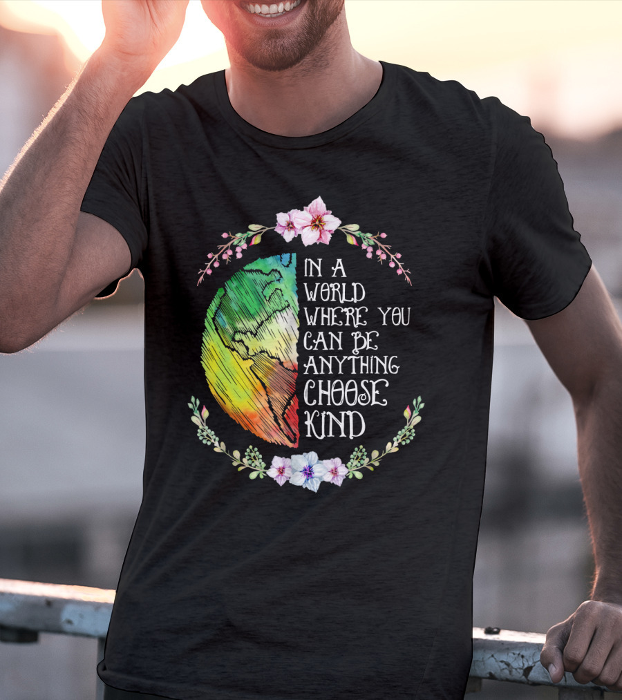 In A World Where You Can Be Anything Choose Kind Rainbow Earth Floral Motif T-Shirt