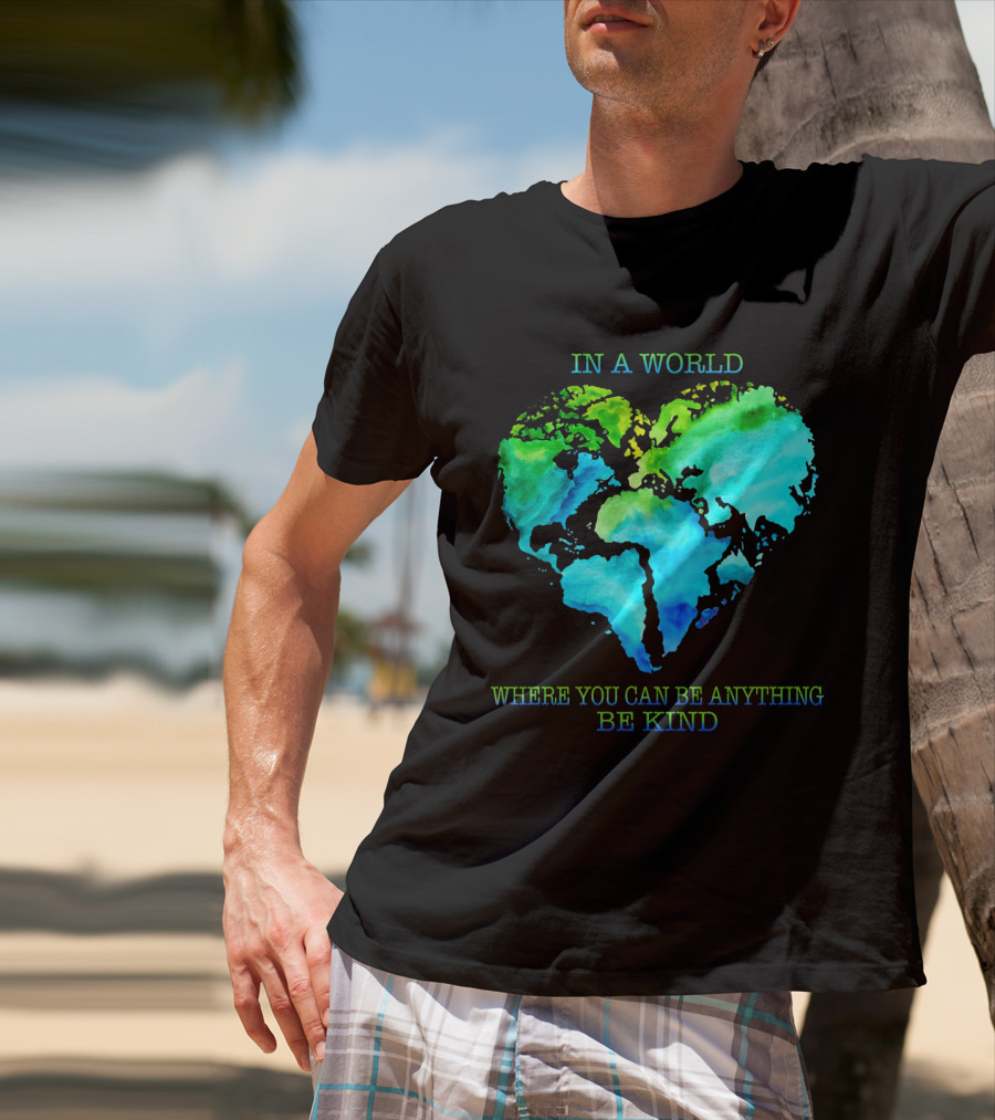 IN A World Where You Can Be Anything Be Kind T-Shirt