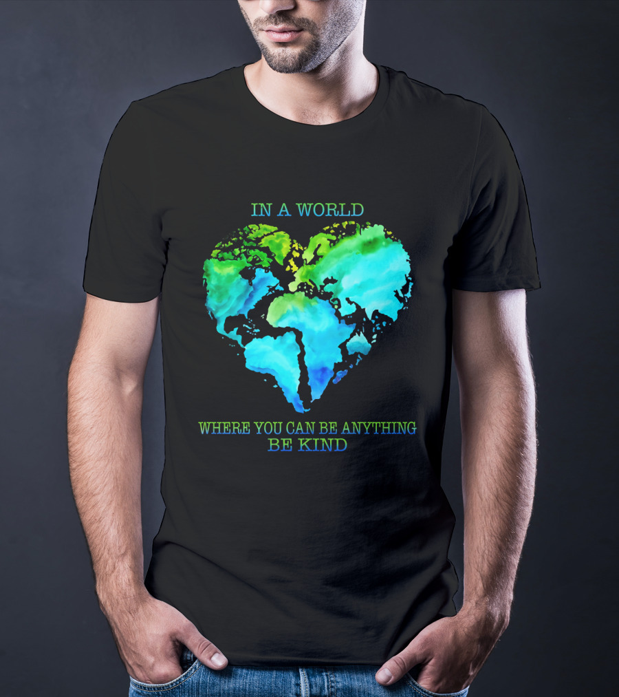 IN A World Where You Can Be Anything Be Kind T-Shirt