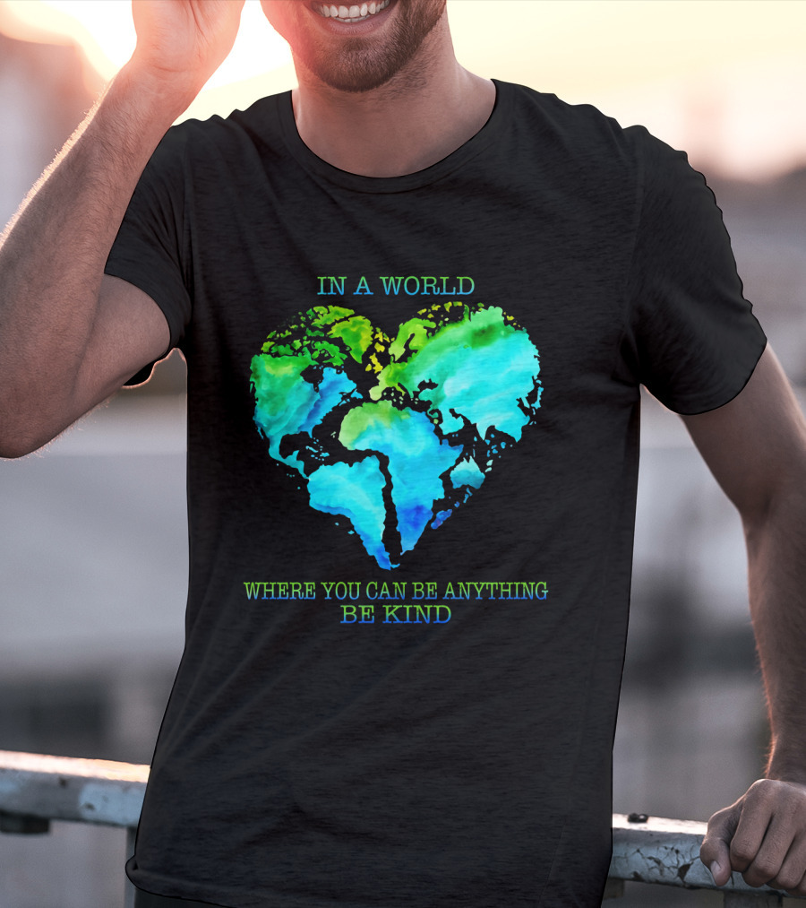 IN A World Where You Can Be Anything Be Kind T-Shirt