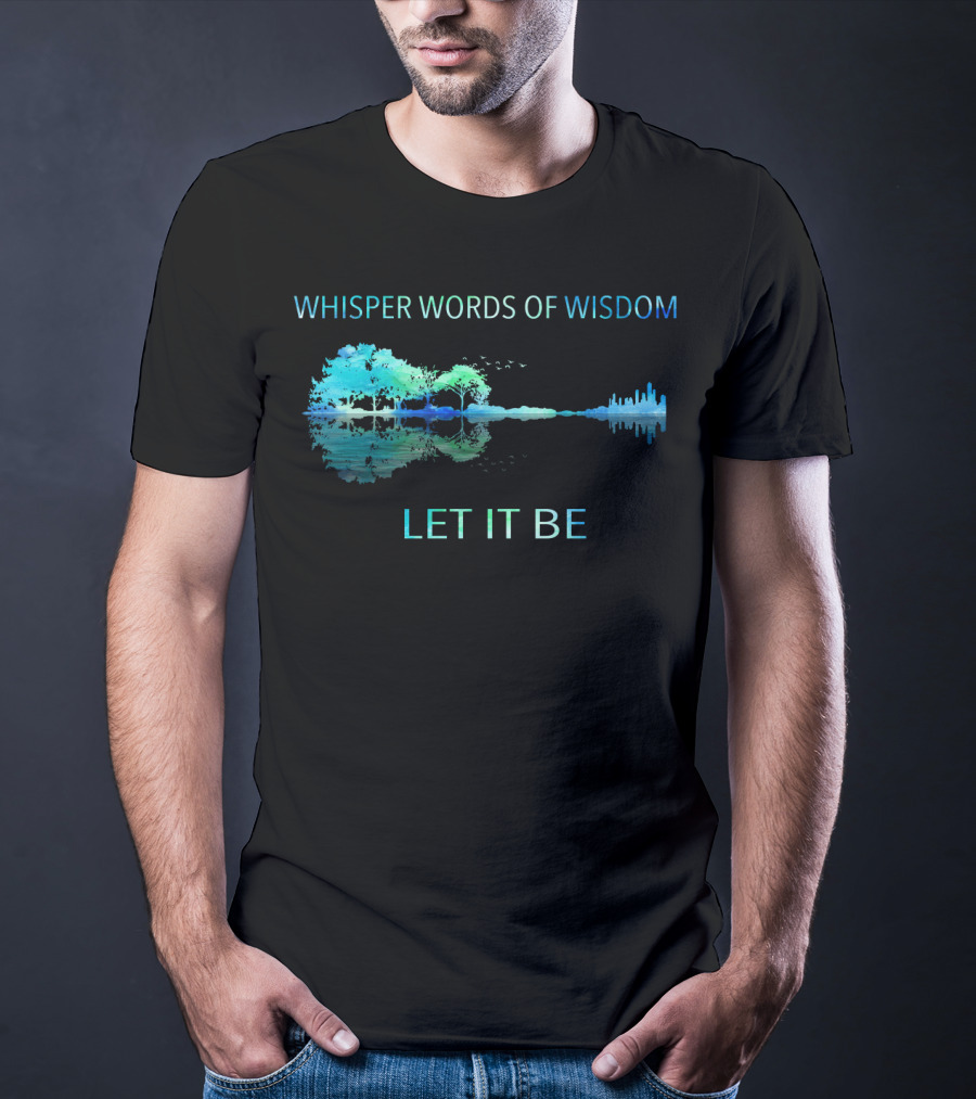 Whisper Words Of Wisdom Let It Be Nature And Cityscape Reflection T-Shirt