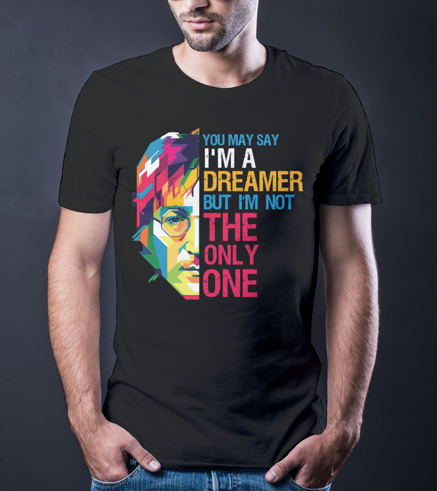 You May Say I'm A Dreamer But I'm Not The Only One Colorful T-Shirt