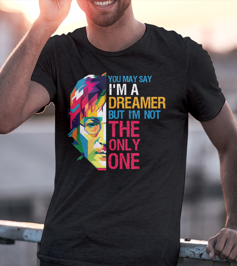 You May Say I'm A Dreamer But I'm Not The Only One Colorful T-Shirt