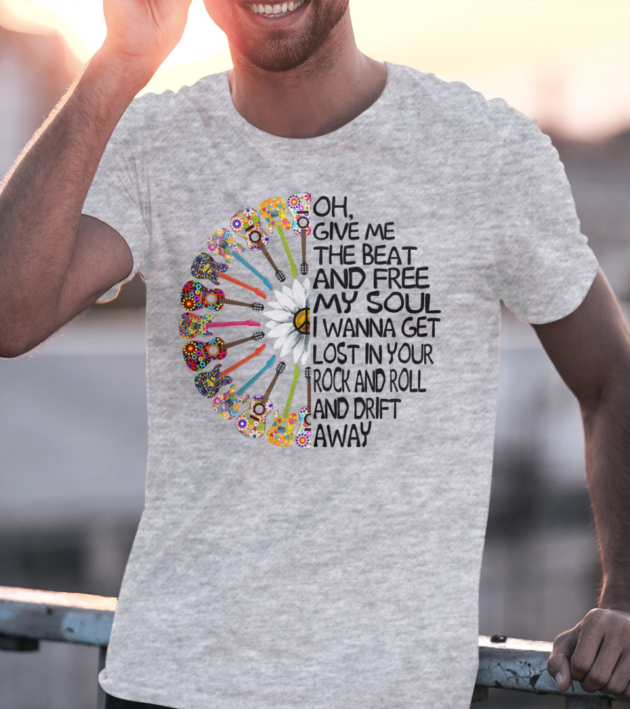 Oh Give Me The Beat And Free My Soul I Wanna Get Lost In Your Rock And Roll And Drift Away Guitars And Flowerburst T-Shirt