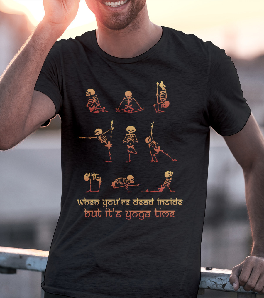 When You're Dead Inside But It's Yoga Time Skeleton Poses T-Shirt