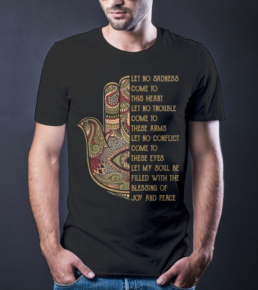 Let No Sadness Come To This Heart Let No Trouble Come To These Arms Let No Conflict Come To These Eyes Let My Soul Be Filled With The Blessing Of Joy And Peace T-Shirt