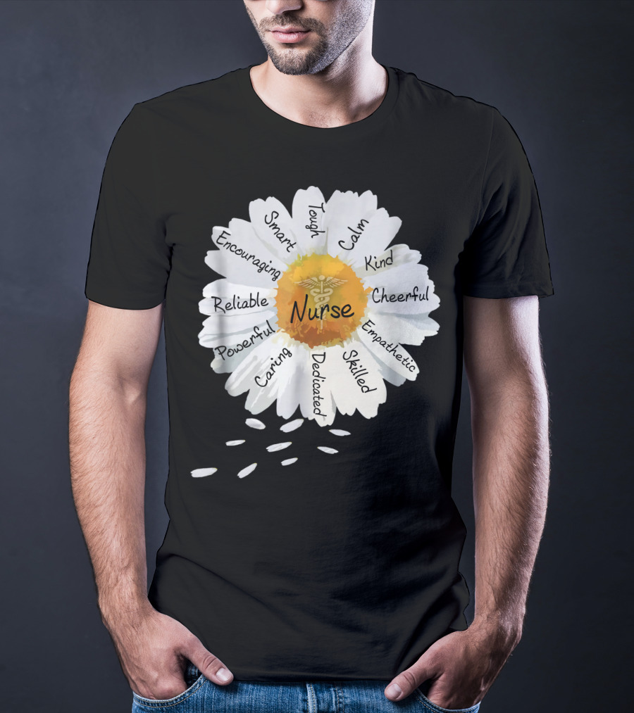 Nurse Smart Tough Encouraging Reliable Powerful Caring Dedicated Calm Kind Cheerful Empathetic Skilled Flower T-Shirt