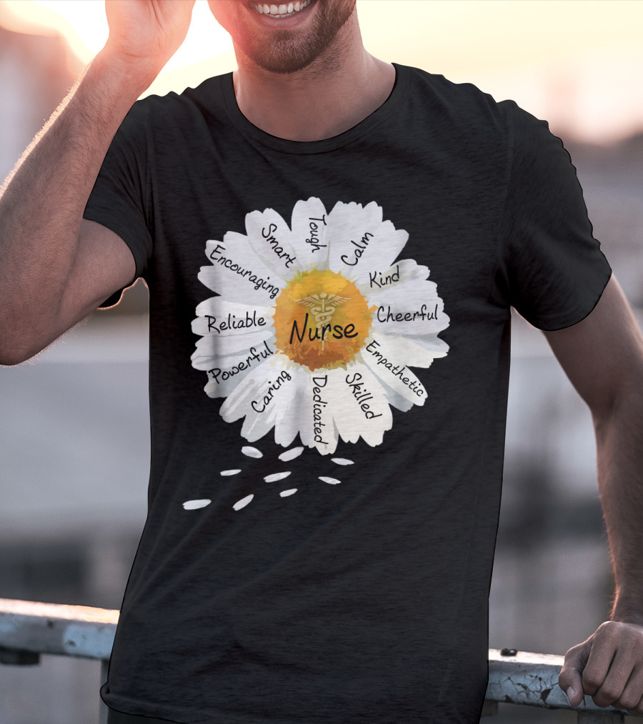 Nurse Smart Tough Encouraging Reliable Powerful Caring Dedicated Calm Kind Cheerful Empathetic Skilled Flower T-Shirt