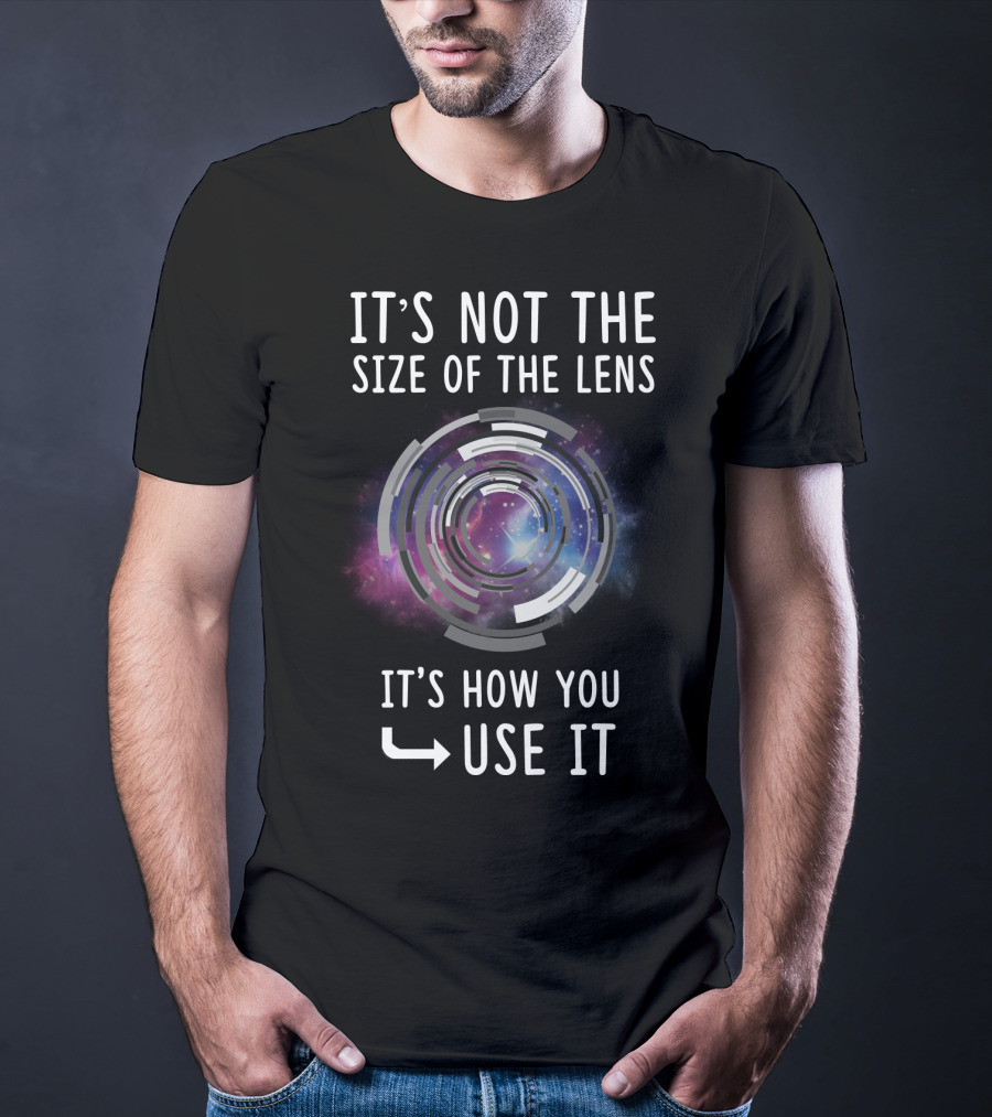 IT'S NOT THE SIZE OF THE LENS IT'S HOW YOU USE IT Galaxy Camera Concept T-Shirt