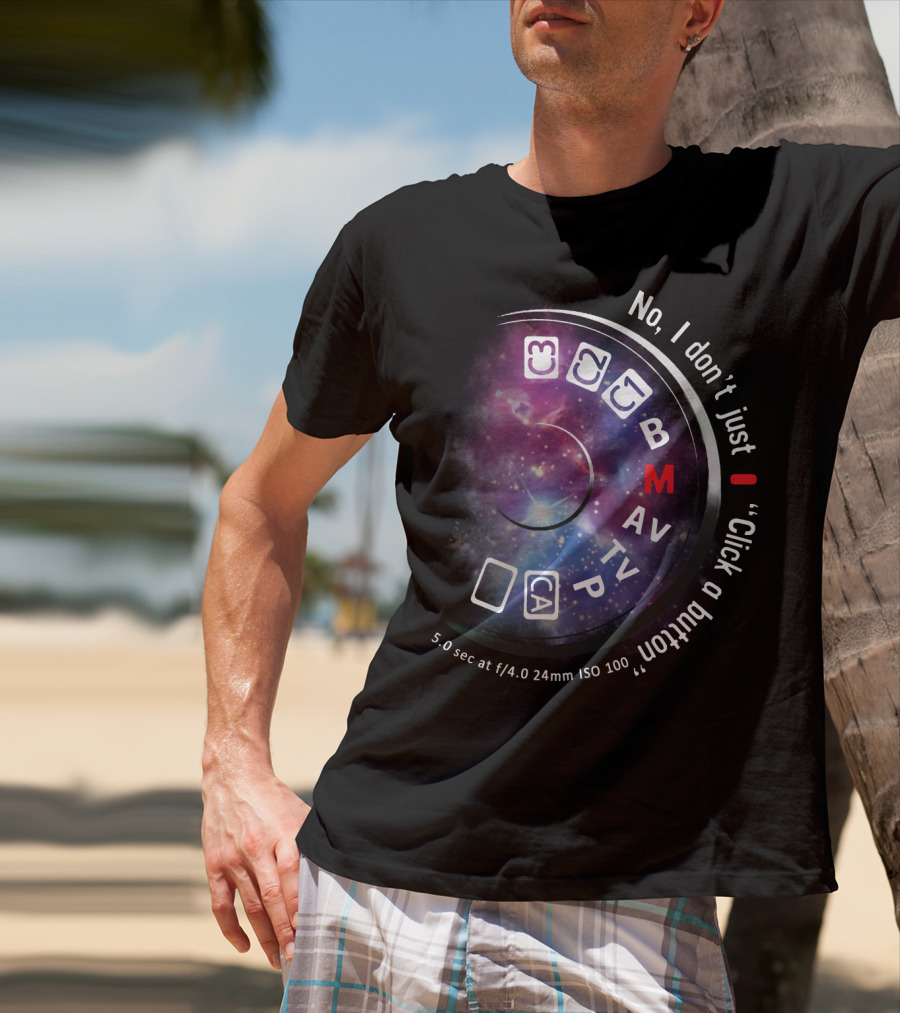 No I Don't Just Click A Button Aperture ISO AV TV M Photography Dial T-Shirt