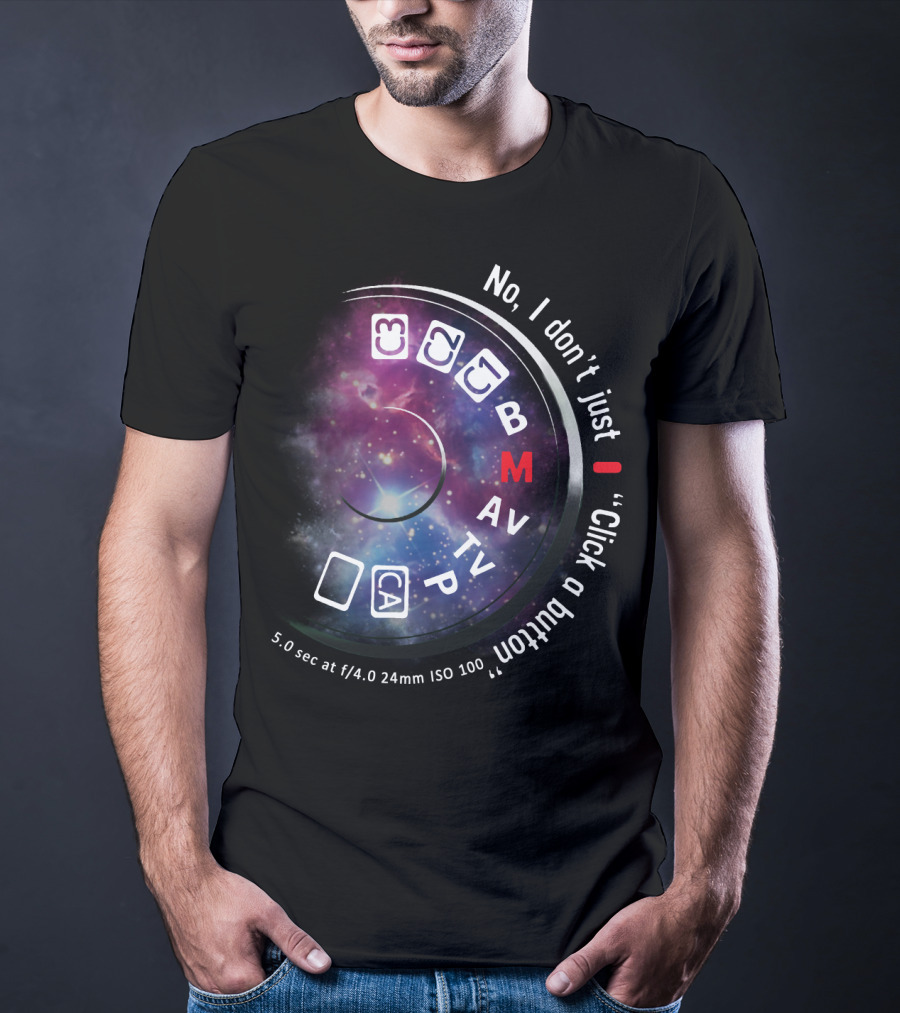 No I Don't Just Click A Button Aperture ISO AV TV M Photography Dial T-Shirt