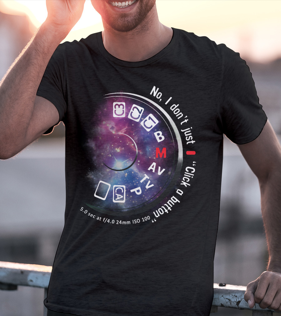 No I Don't Just Click A Button Aperture ISO AV TV M Photography Dial T-Shirt