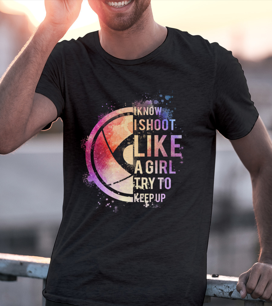 I Know I Shoot Like A Girl Try To Keep Up T-Shirt