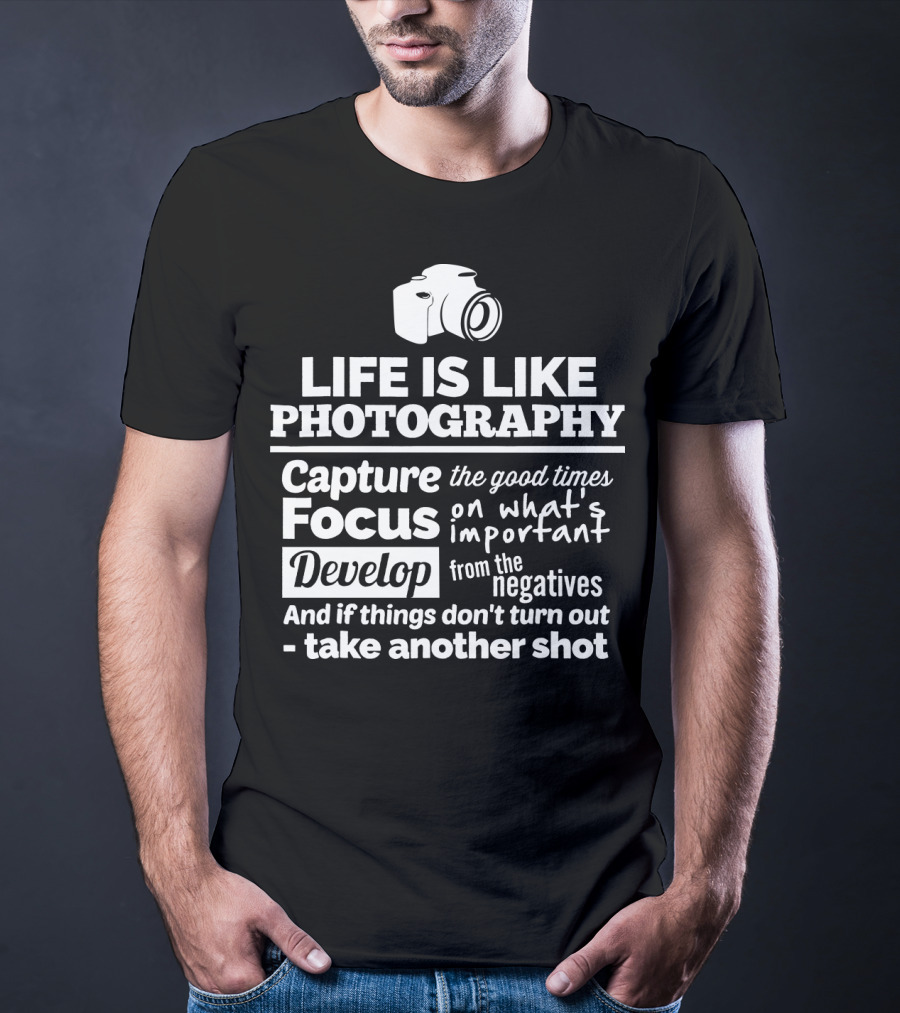 Life Is Like Photography Capture Focus Develop Negatives Take Another Shot T-Shirt