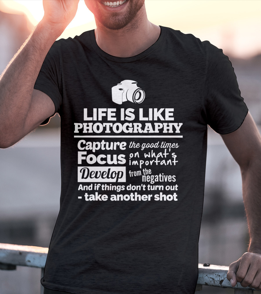 Life Is Like Photography Capture Focus Develop Negatives Take Another Shot T-Shirt