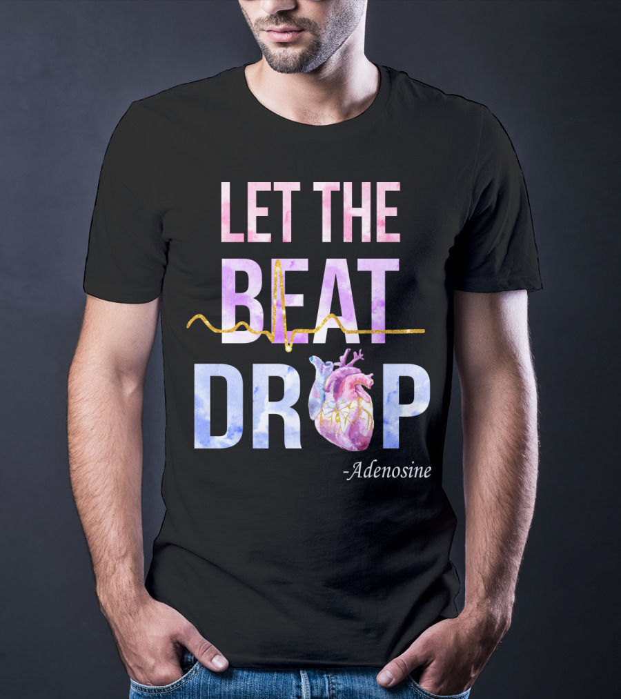 Let The Beat Drop -Adenosine EKG Heartbeat T-Shirt