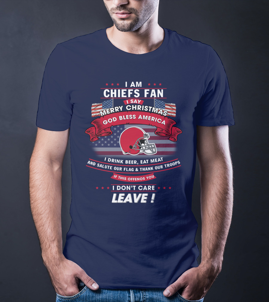 I Am Chiefs Fan Merry Christmas God Bless America Salute Our Flag Thank Our Troops Leave T-Shirt