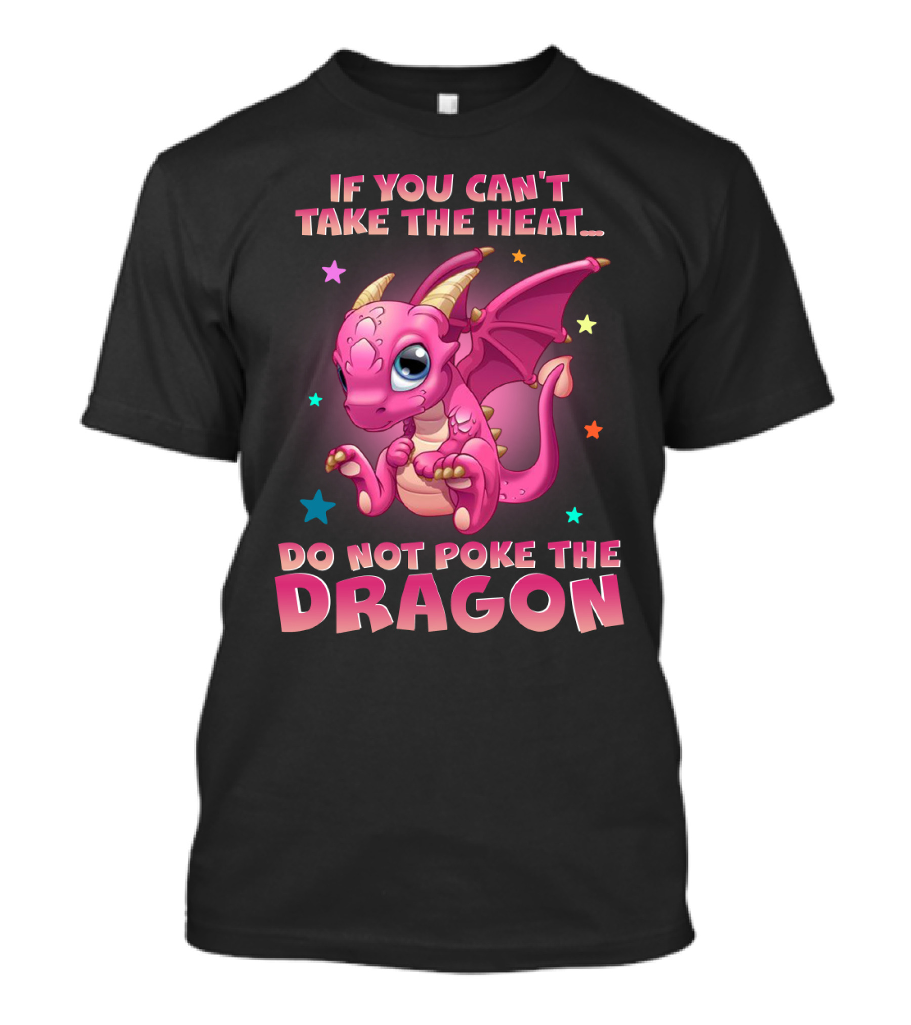 IF YOU CAN'T TAKE THE HEAT DO NOT POKE THE DRAGON T-Shirt