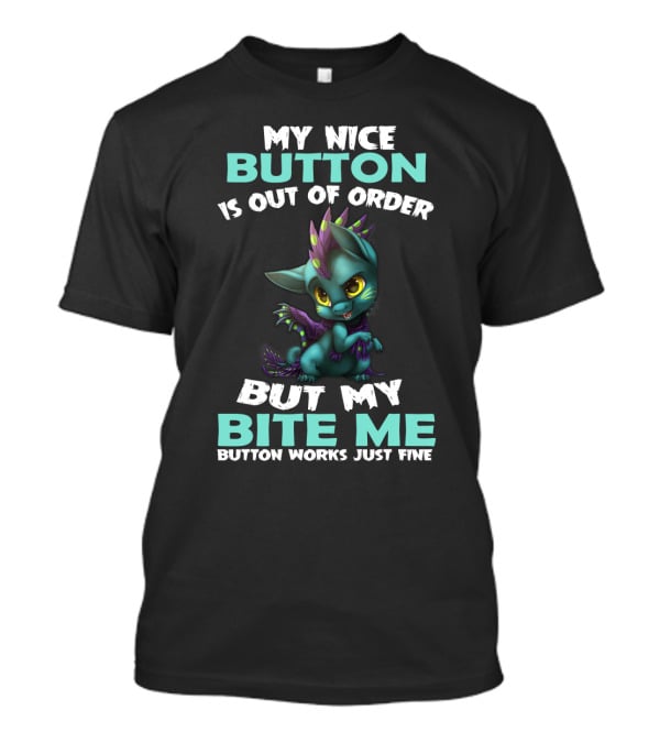 MY NICE BUTTON IS OUT OF ORDER BUT MY BITE ME BUTTON WORKS JUST FINE T-Shirt