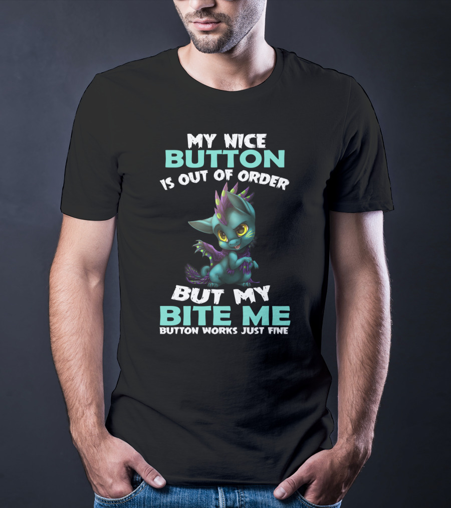 MY NICE BUTTON IS OUT OF ORDER BUT MY BITE ME BUTTON WORKS JUST FINE T-Shirt