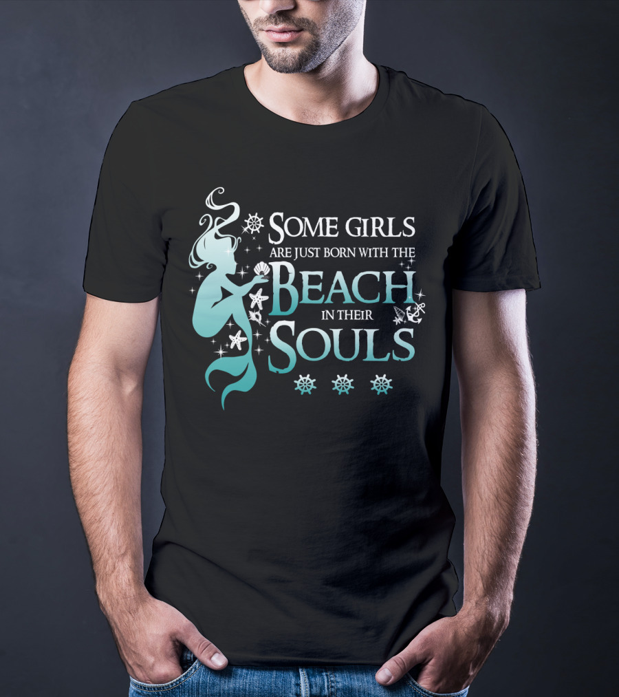 Some Girls Are Just Born With The Beach In Their Souls Mermaid T-Shirt