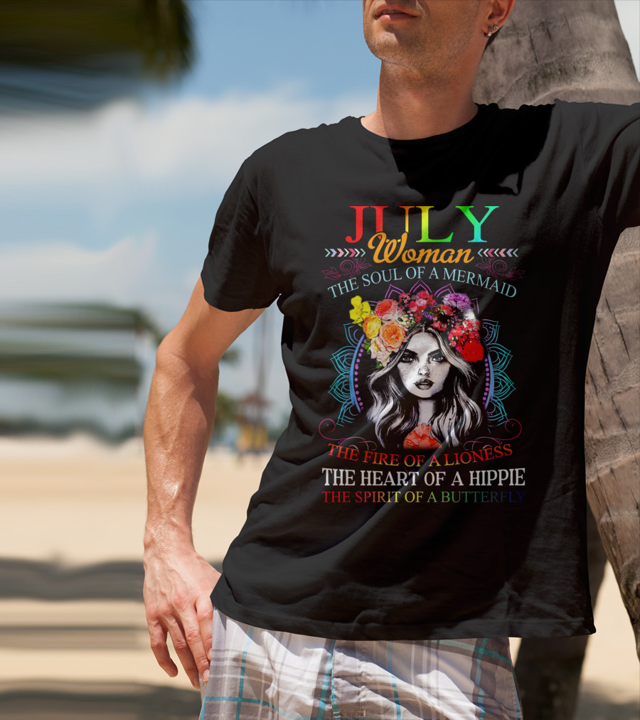 JULY Woman The Soul Of A Mermaid The Fire Of A Lioness The Heart Of A Hippie The Spirit Of A Butterfly T-Shirt