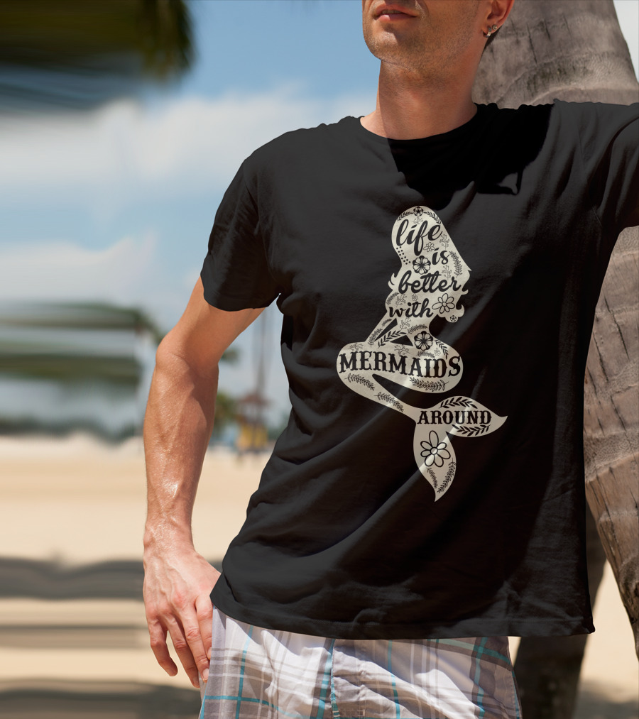 Life Is Better With Mermaids Around Floral Typography T-Shirt
