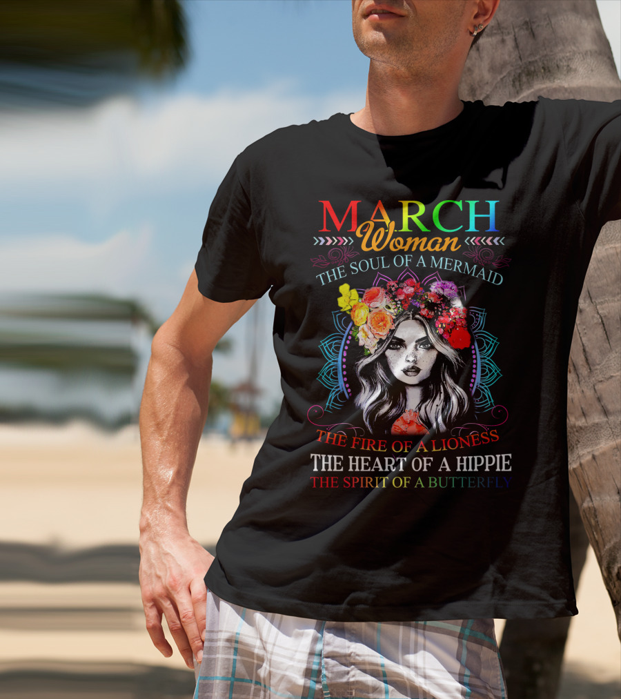 MARCH Woman The Soul Of A Mermaid The Fire Of A Lioness The Heart Of A Hippie The Spirit Of A Butterfly T-Shirt