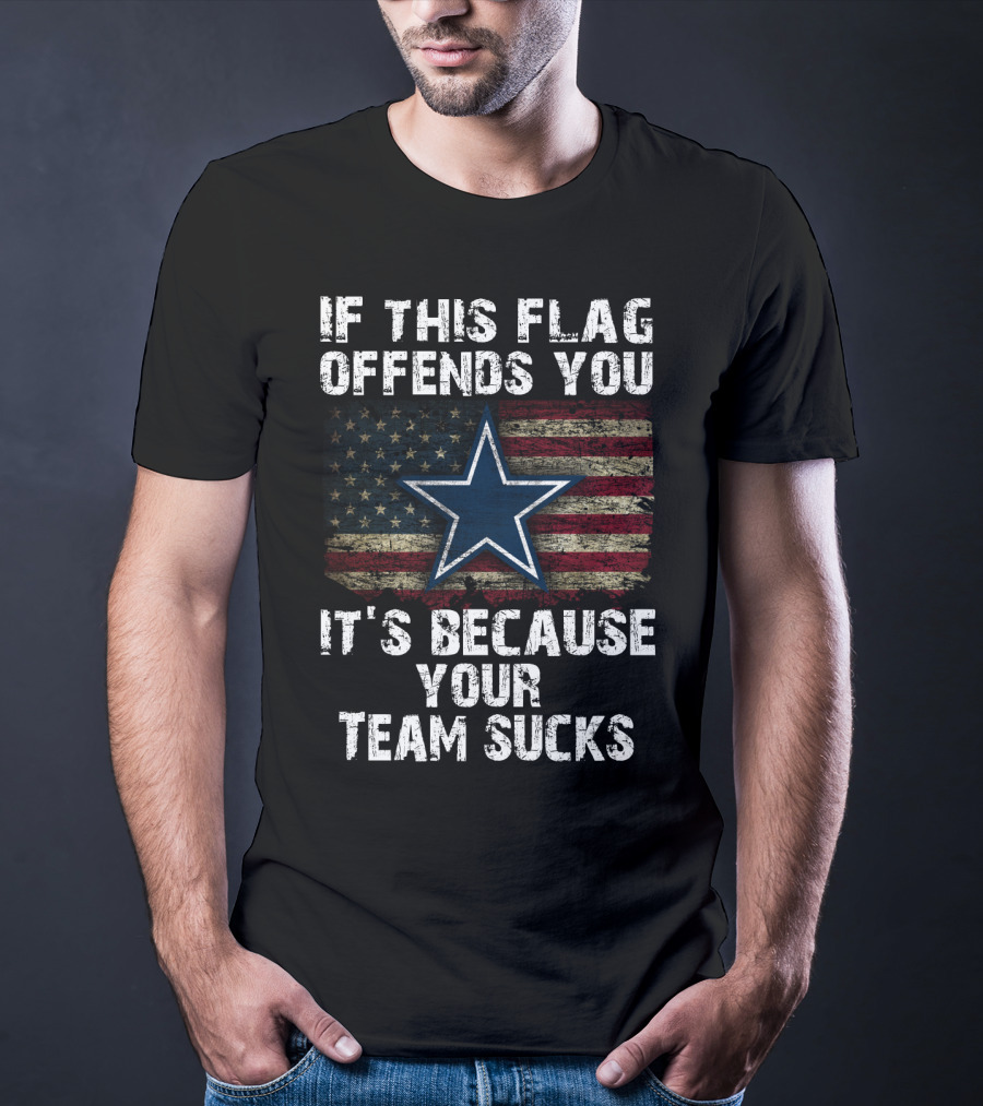 Dallas Cowboys If This Flag Offends You It's Because Your Team Sucks T-Shirt