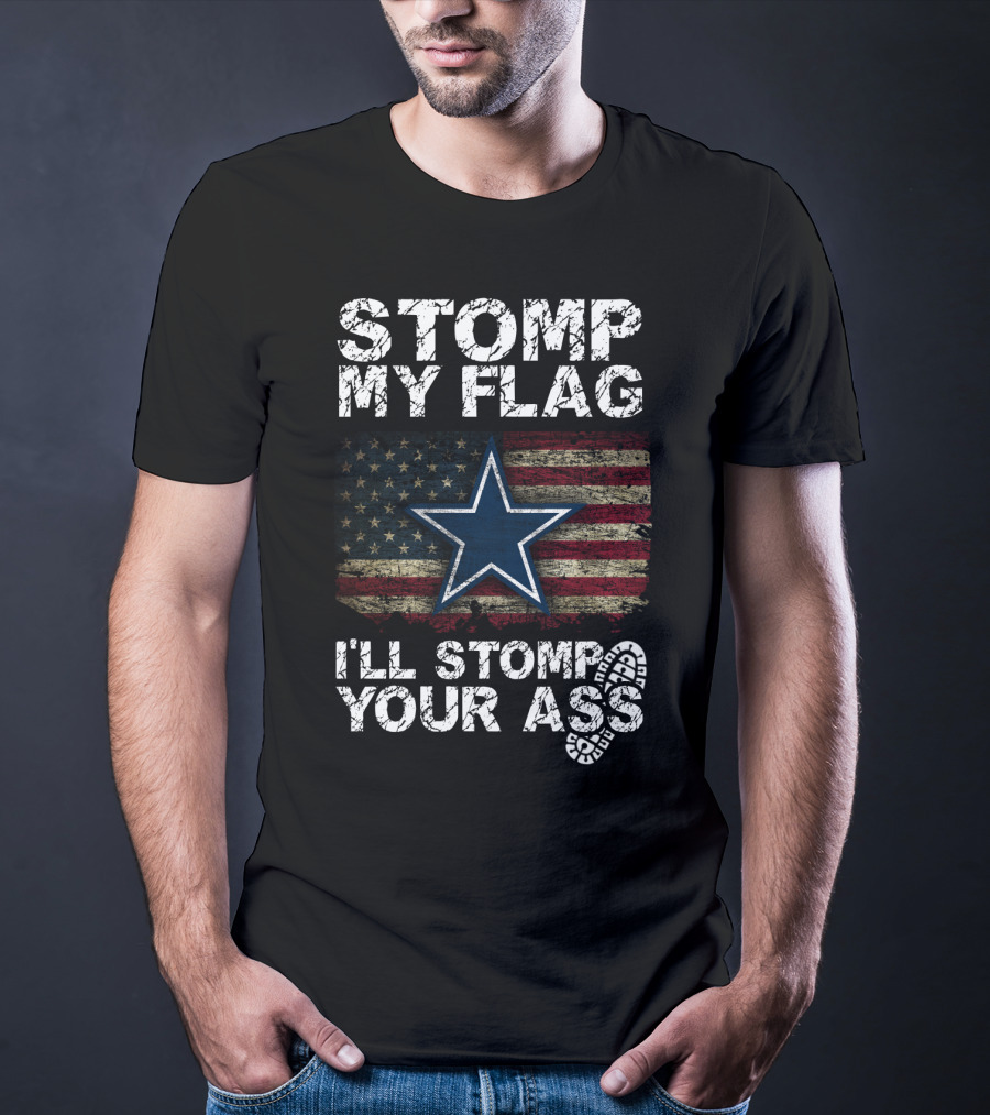 Stomp My Flag I'll Stomp Your Ass Dallas Cowboys Star Usa Flag T-Shirt