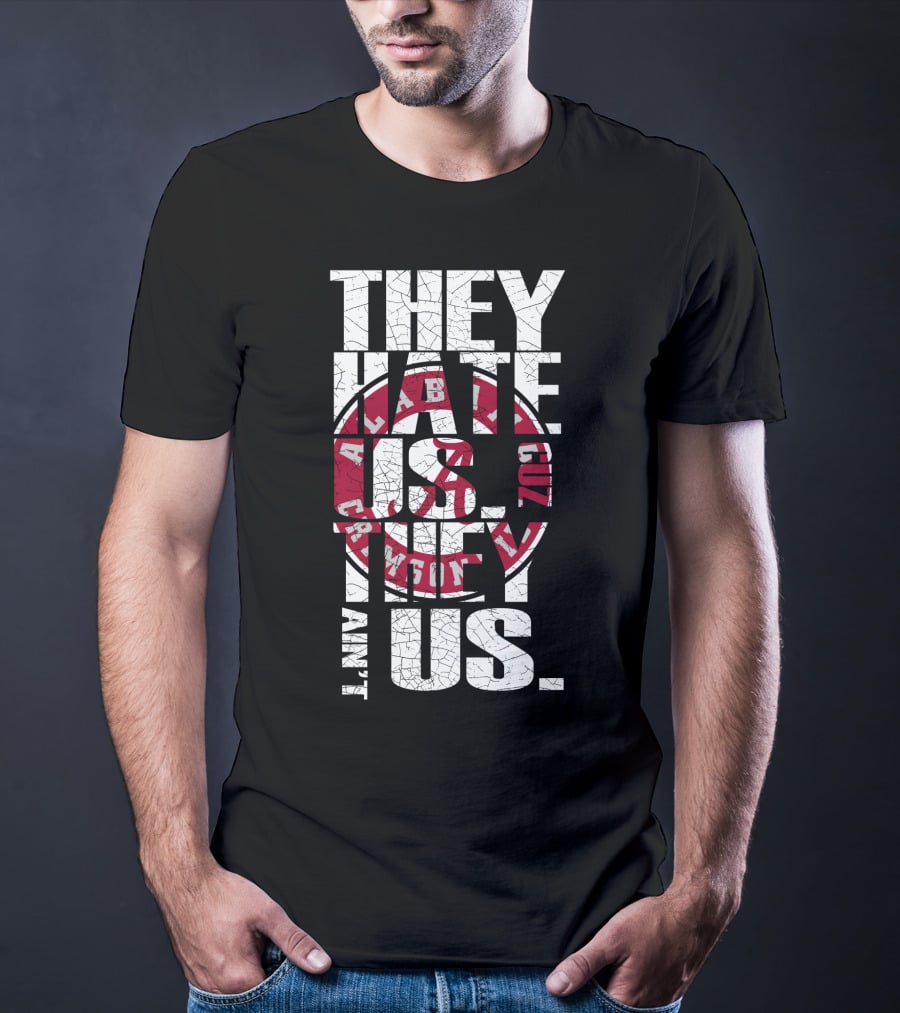 They Hate Us Cuz They Aint Us Alabama Crimson Tide T-Shirt