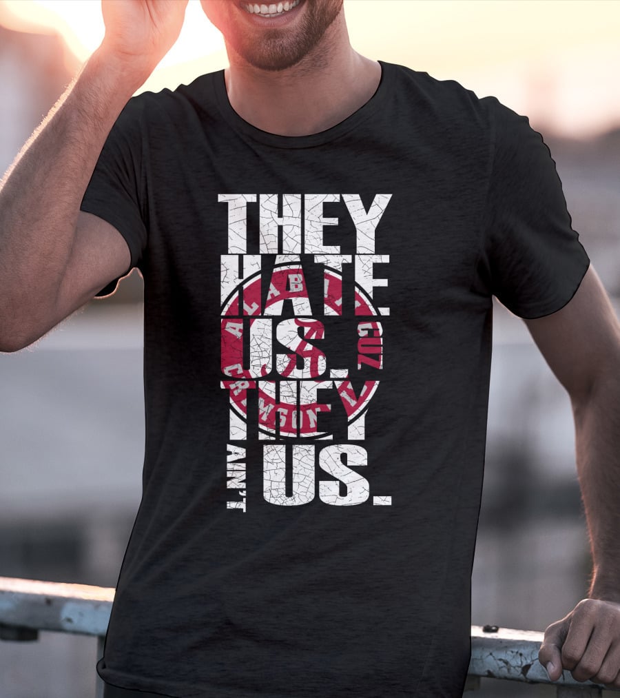 They Hate Us Cuz They Aint Us Alabama Crimson Tide T-Shirt