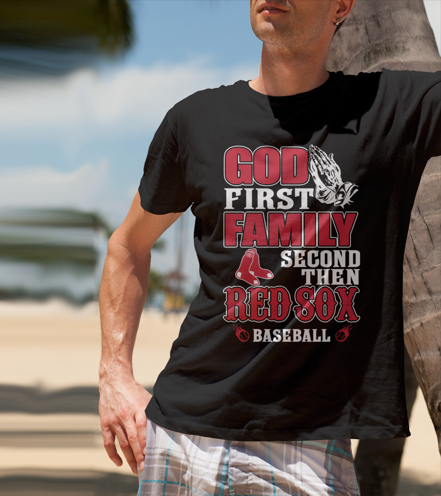 God First Family Second Then Boston Red Sox Baseball T-Shirt